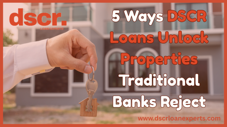 5 Ways DSCR Loans Unlock Properties Traditional Banks Reject