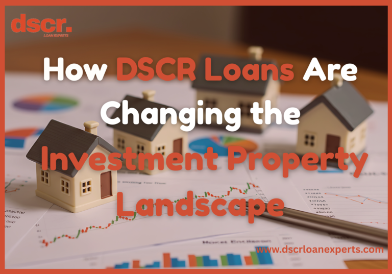 How DSCR Loans Are Changing the Investment Property Landscape