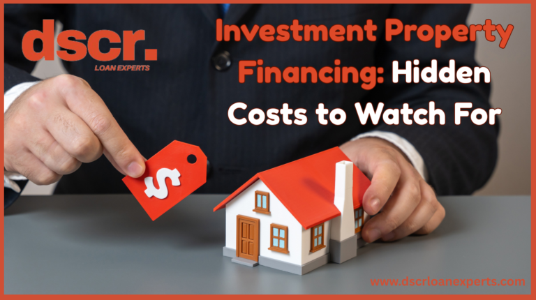 The Hidden Costs of Investment Property Financing: What Every Real Estate Investor Needs to Know